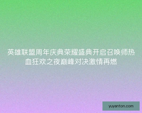 英雄联盟周年庆典荣耀盛典开启召唤师热血狂欢之夜巅峰对决激情再燃